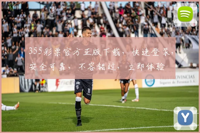 355彩票官方正版下载，快速登录，安全可靠，不容错过，立即体验