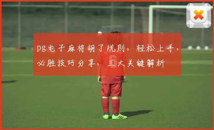 pg电子麻将胡了规则，轻松上手，必胜技巧分享，三大关键解析